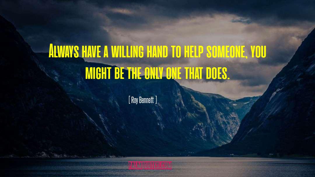 Roy Bennett Quotes: Always have a willing hand