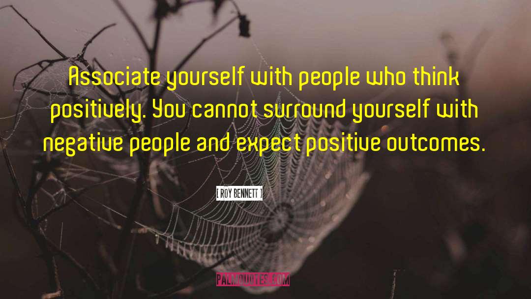 Roy Bennett Quotes: Associate yourself with people who