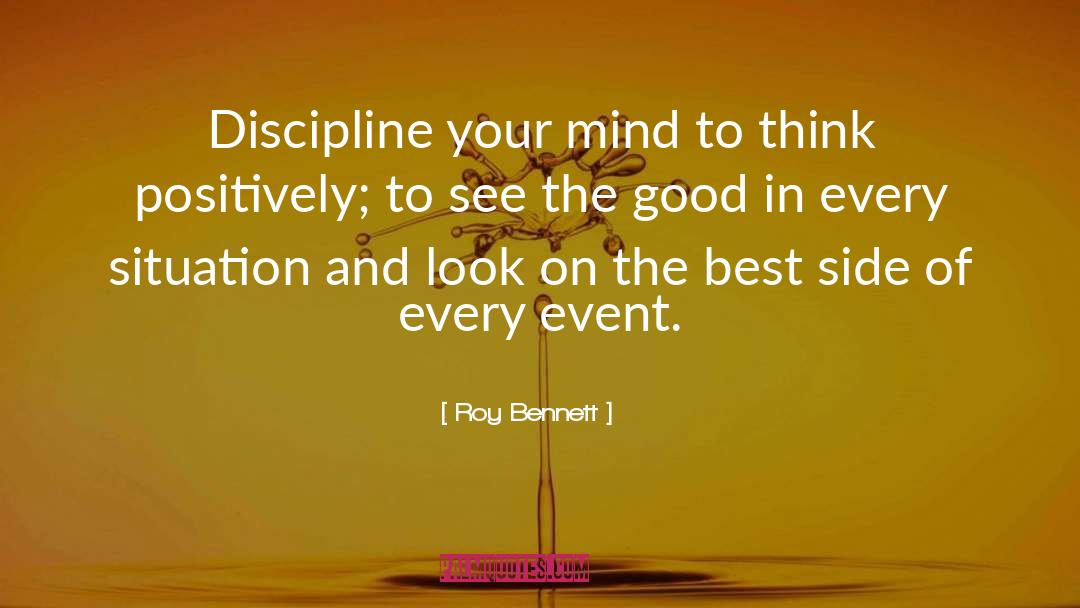Roy Bennett Quotes: Discipline your mind to think