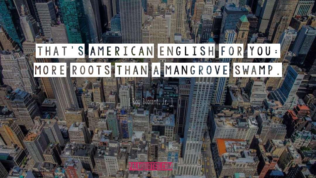 Roy Blount, Jr. Quotes: That's American English for you: