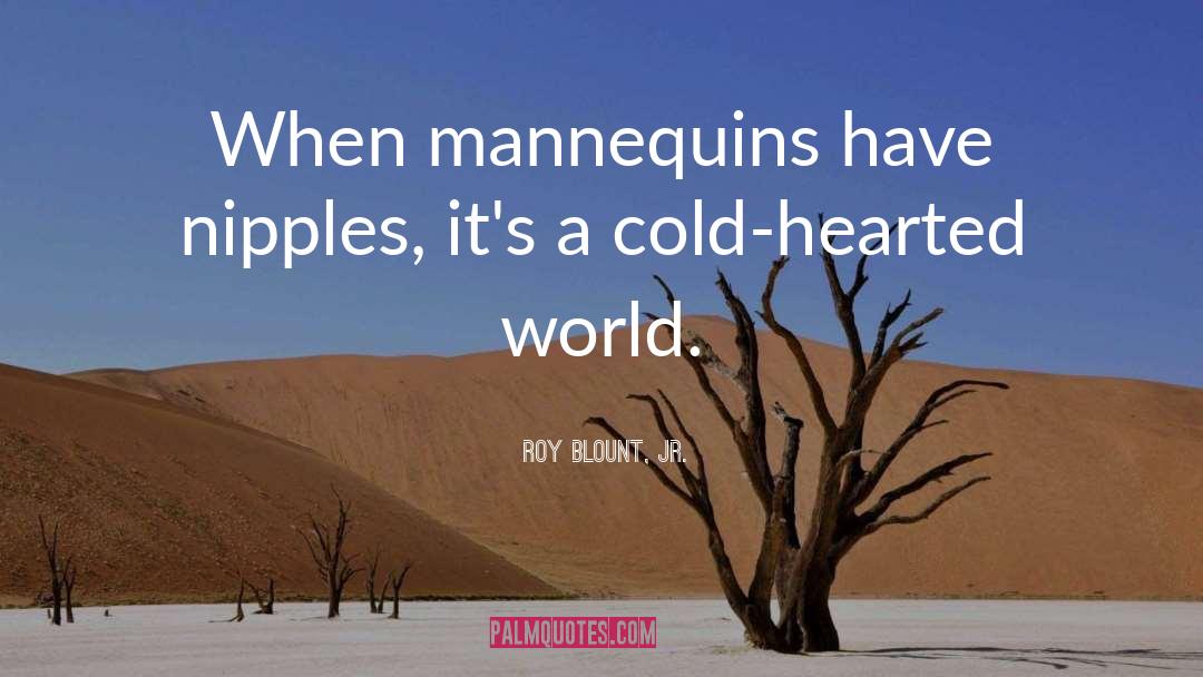 Roy Blount, Jr. Quotes: When mannequins have nipples, it's