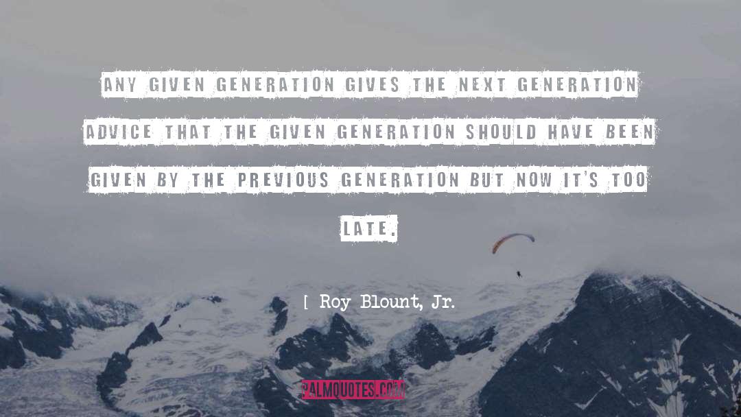 Roy Blount, Jr. Quotes: Any given generation gives the