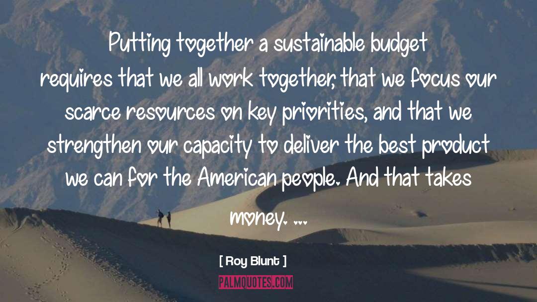 Roy Blunt Quotes: Putting together a sustainable budget