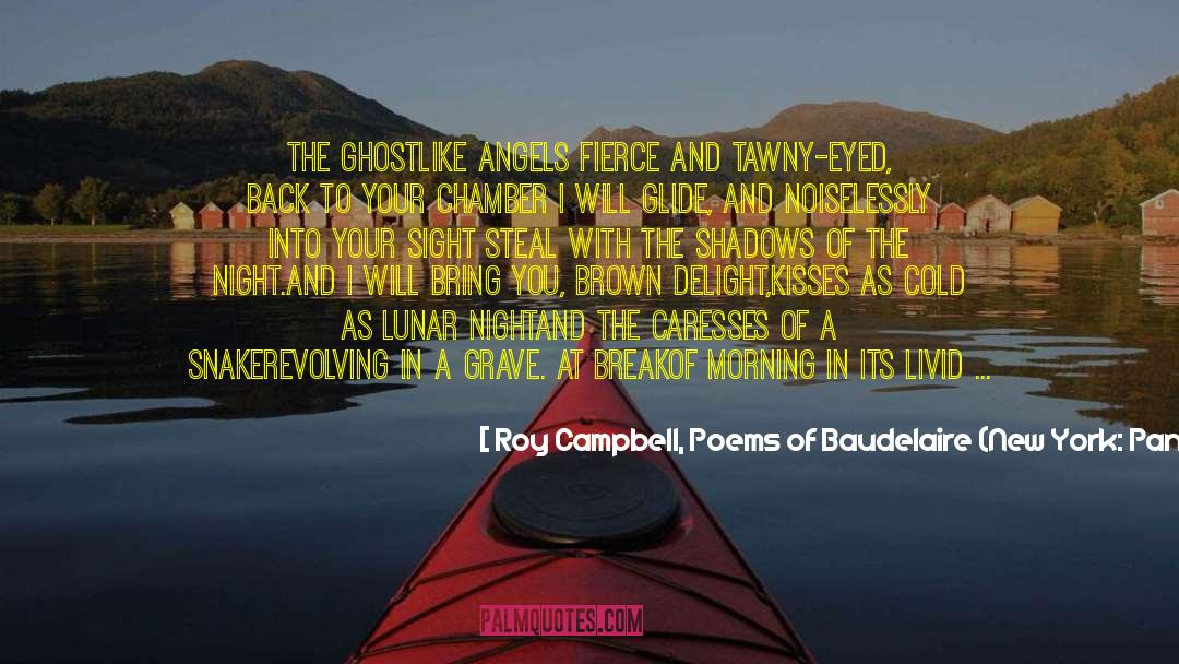 Roy Campbell, Poems Of Baudelaire (New York: Pantheon Books, 1952) Quotes: The Ghost<br /><br />Like angels