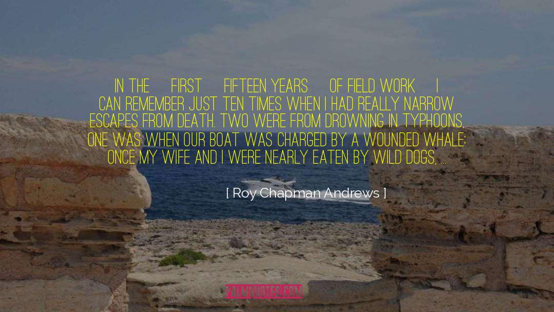Roy Chapman Andrews Quotes: In the [first] fifteen years