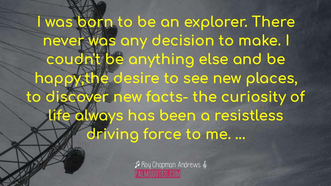 Roy Chapman Andrews Quotes: I was born to be