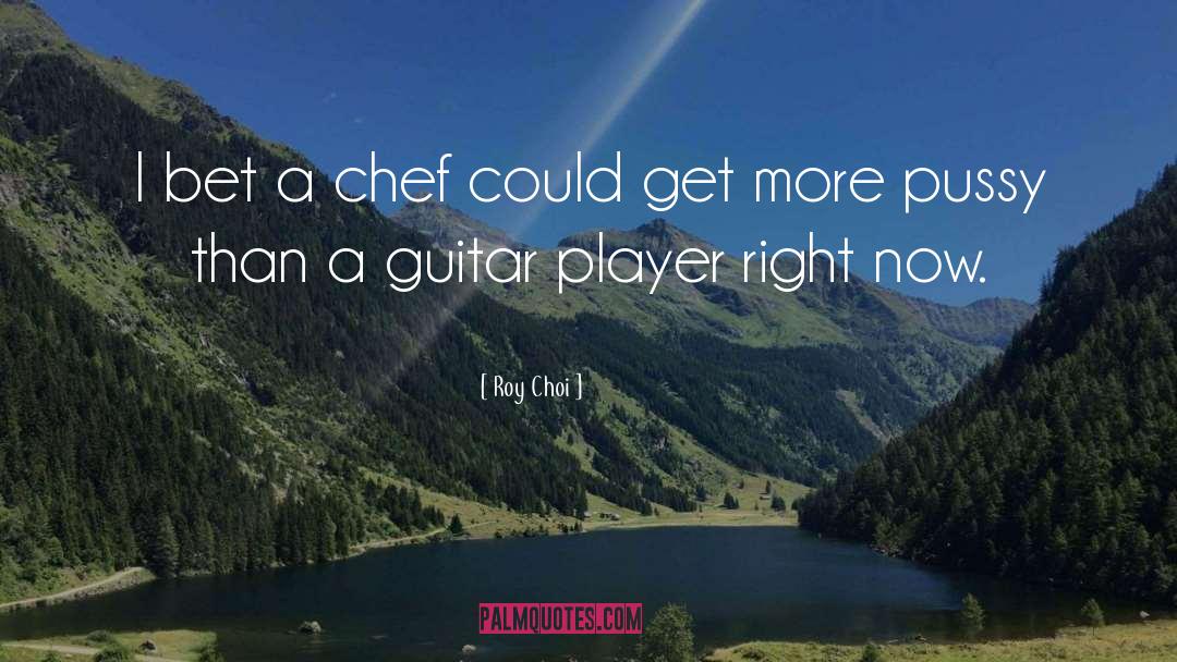 Roy Choi Quotes: I bet a chef could