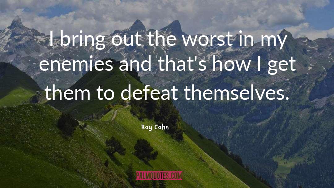 Roy Cohn Quotes: I bring out the worst