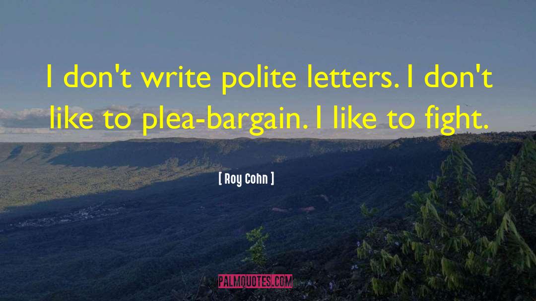 Roy Cohn Quotes: I don't write polite letters.
