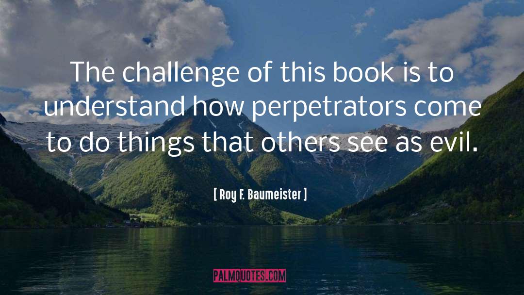 Roy F. Baumeister Quotes: The challenge of this book