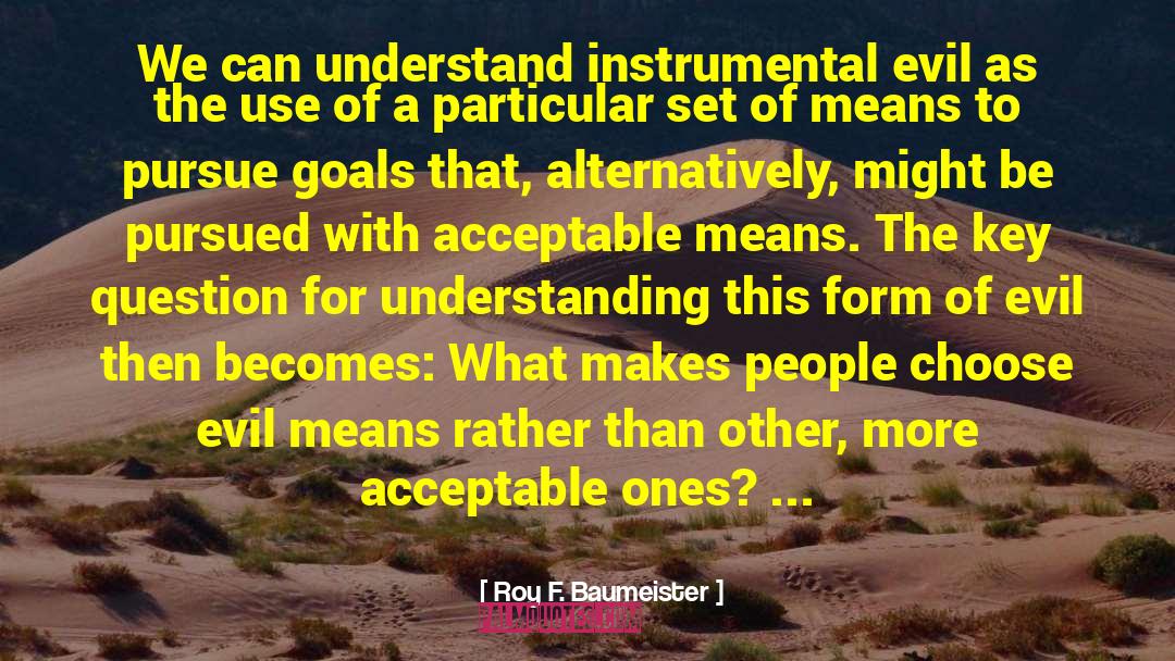 Roy F. Baumeister Quotes: We can understand instrumental evil