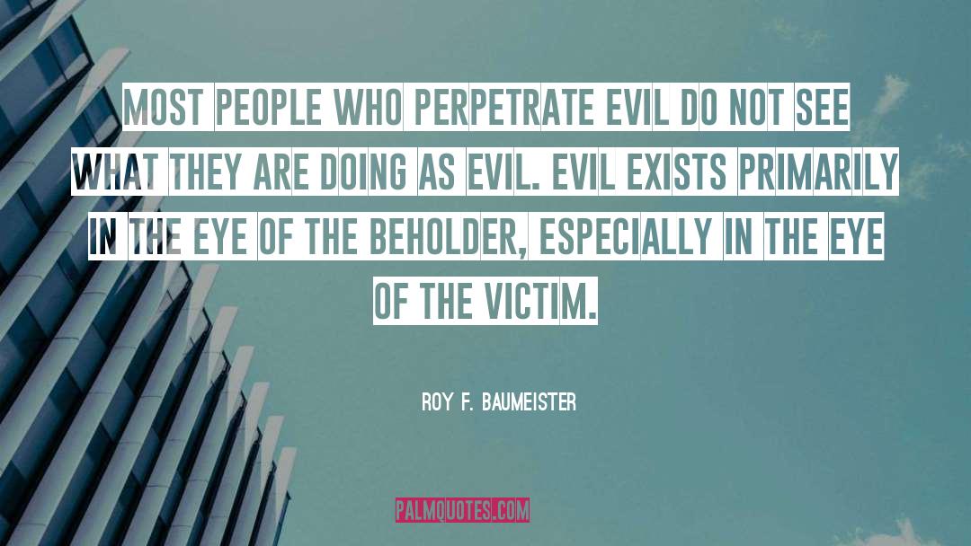 Roy F. Baumeister Quotes: Most people who perpetrate evil