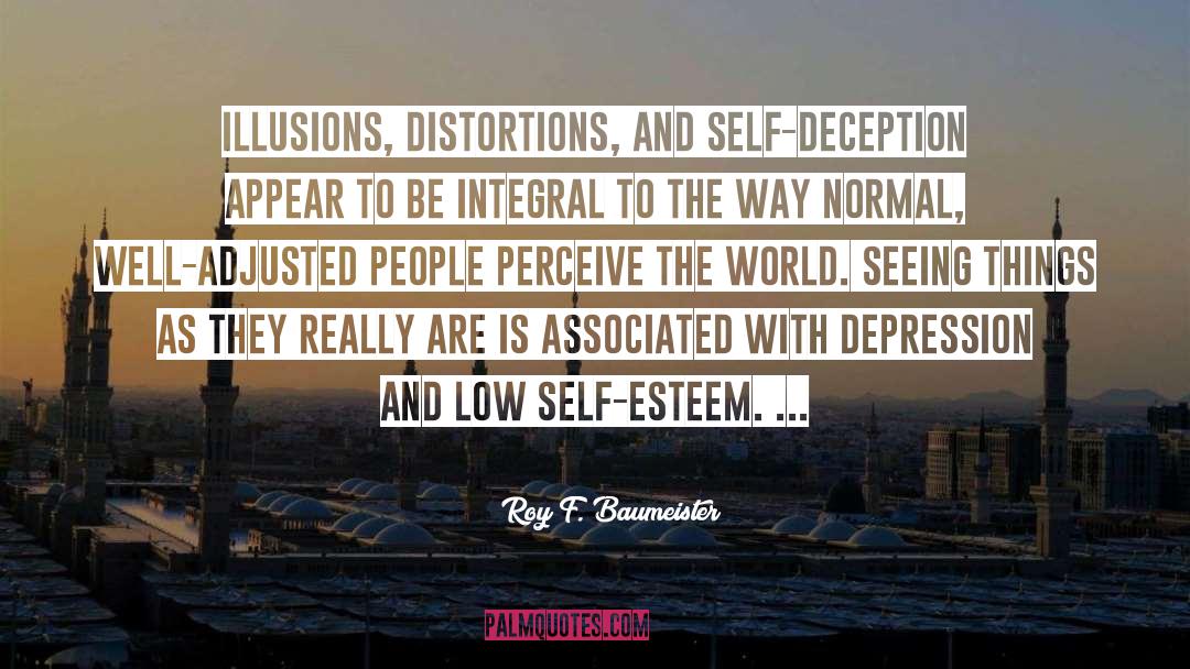 Roy F. Baumeister Quotes: Illusions, distortions, and self-deception appear