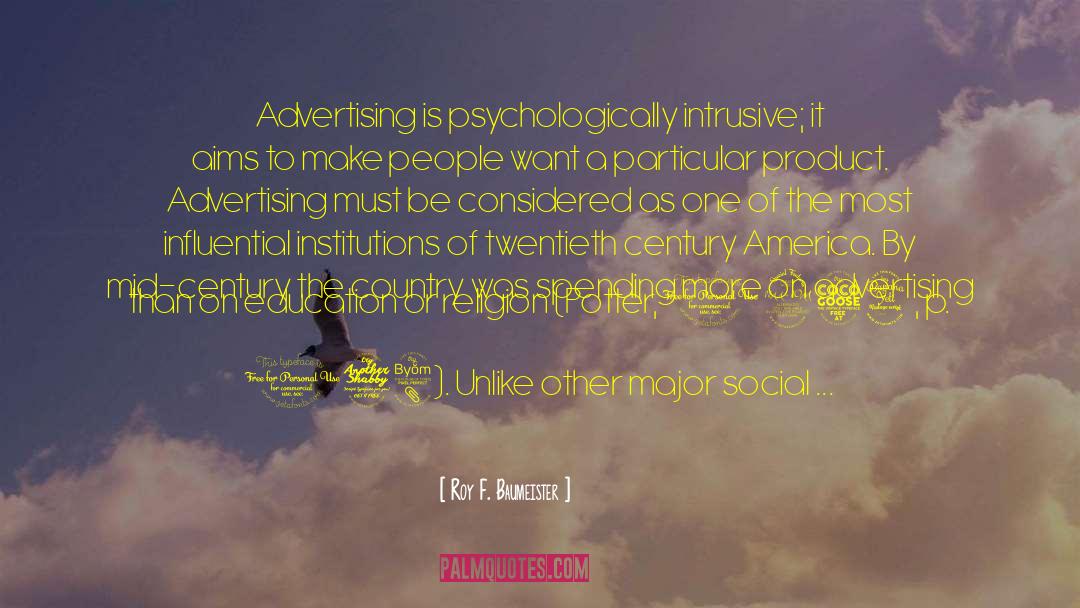 Roy F. Baumeister Quotes: Advertising is psychologically intrusive; it