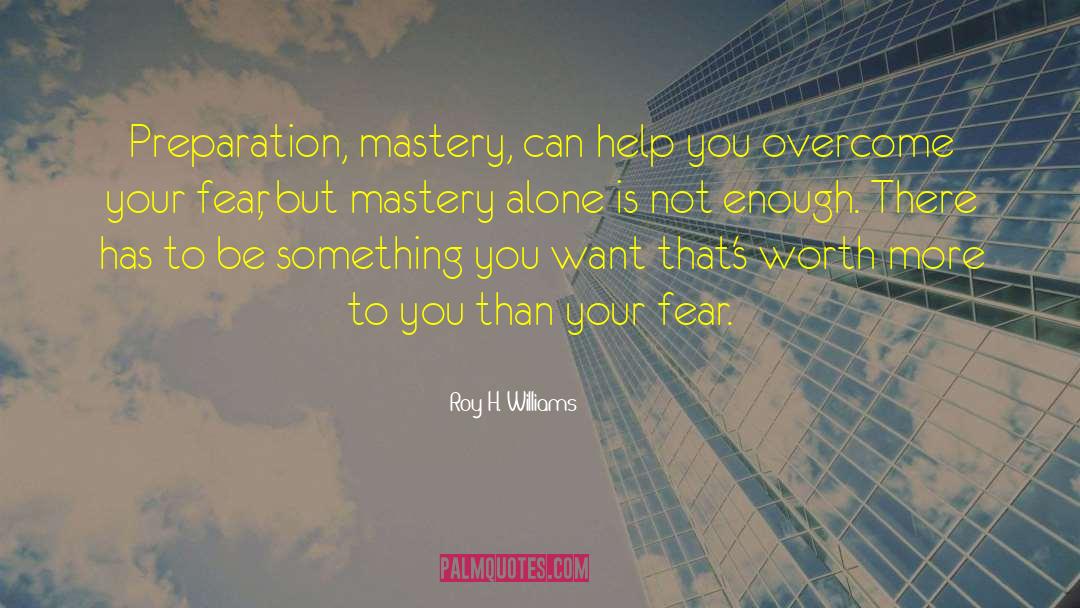 Roy H. Williams Quotes: Preparation, mastery, can help you