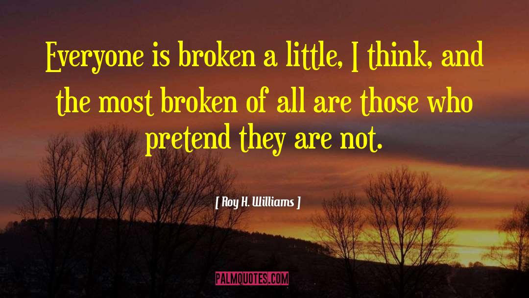 Roy H. Williams Quotes: Everyone is broken a little,