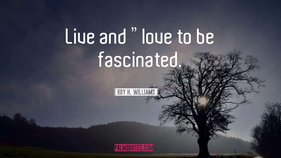 Roy H. Williams Quotes: Live and 