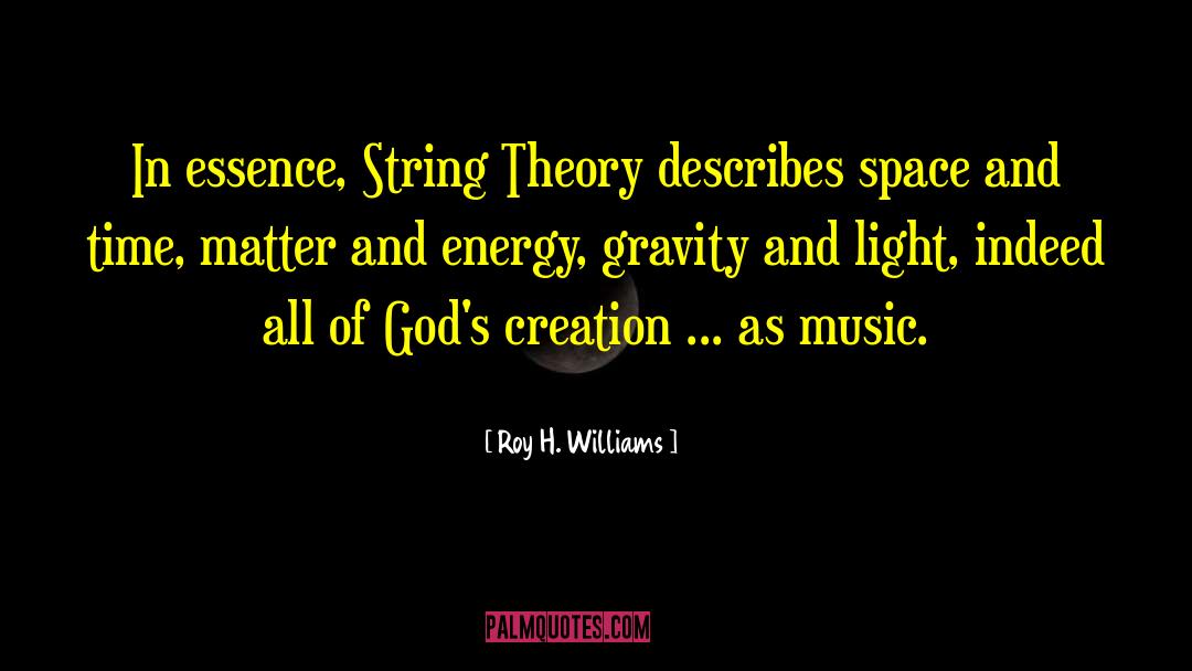 Roy H. Williams Quotes: In essence, String Theory describes