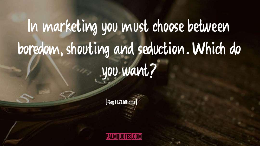 Roy H. Williams Quotes: In marketing you must choose