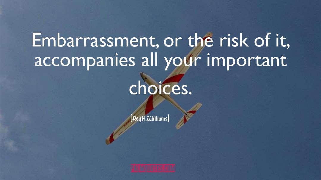 Roy H. Williams Quotes: Embarrassment, or the risk of