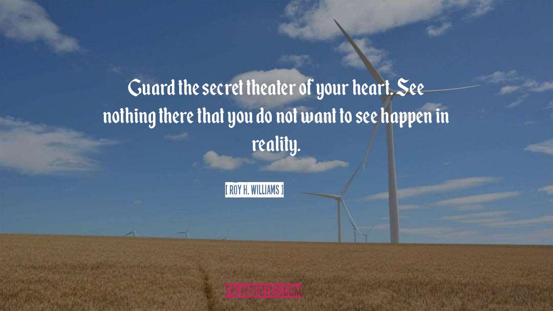 Roy H. Williams Quotes: Guard the secret theater of