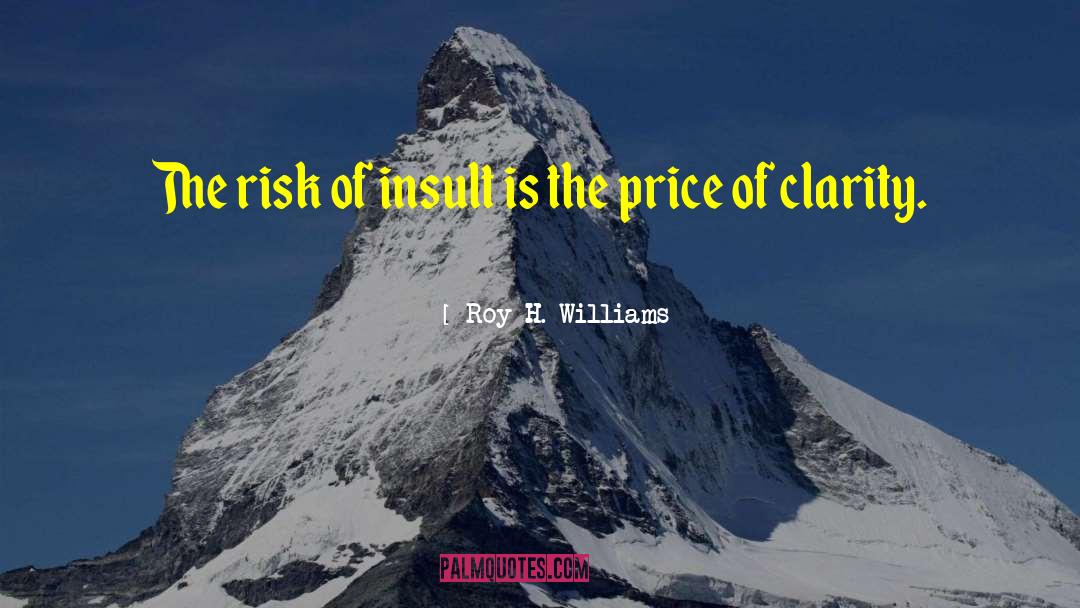 Roy H. Williams Quotes: The risk of insult is