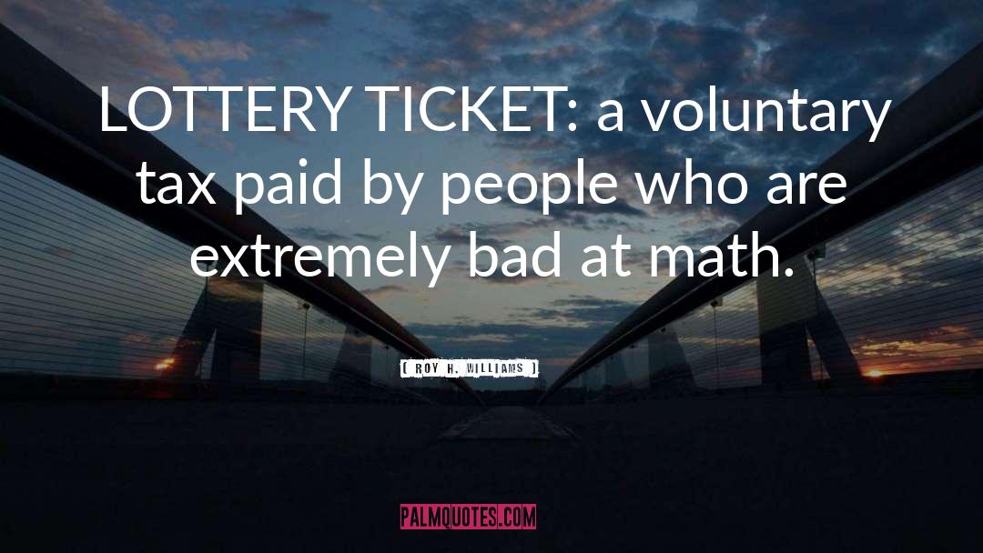 Roy H. Williams Quotes: LOTTERY TICKET: a voluntary tax