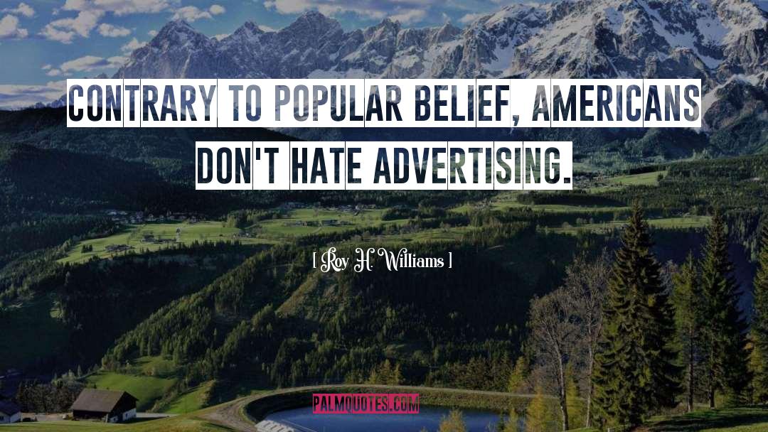 Roy H. Williams Quotes: Contrary to popular belief, Americans