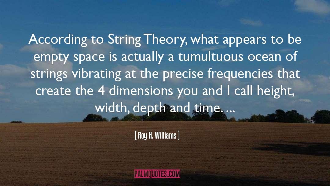 Roy H. Williams Quotes: According to String Theory, what