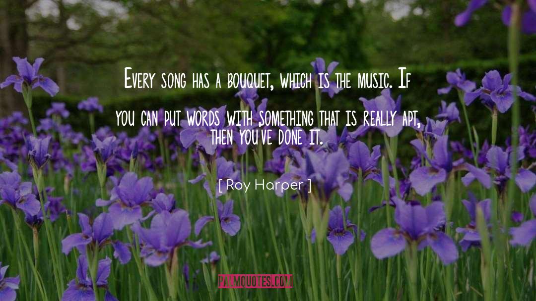 Roy Harper Quotes: Every song has a bouquet,