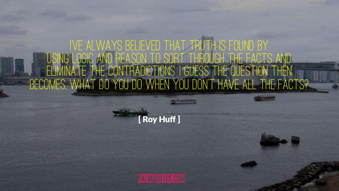 Roy Huff Quotes: I've always believed that truth