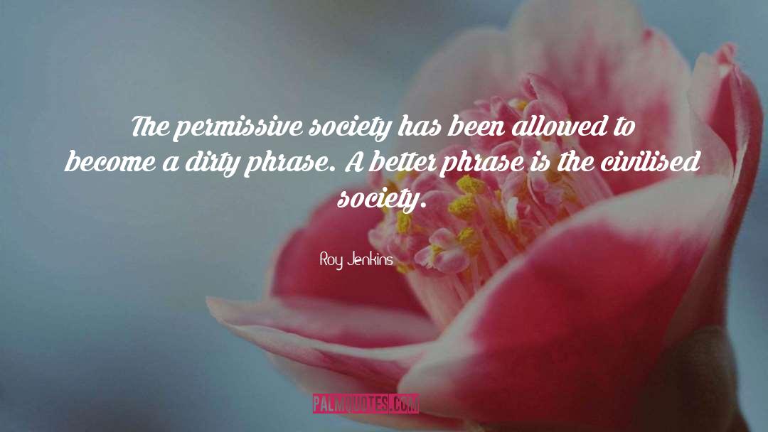 Roy Jenkins Quotes: The permissive society has been