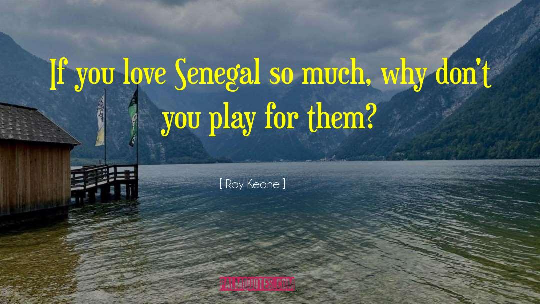 Roy Keane Quotes: If you love Senegal so