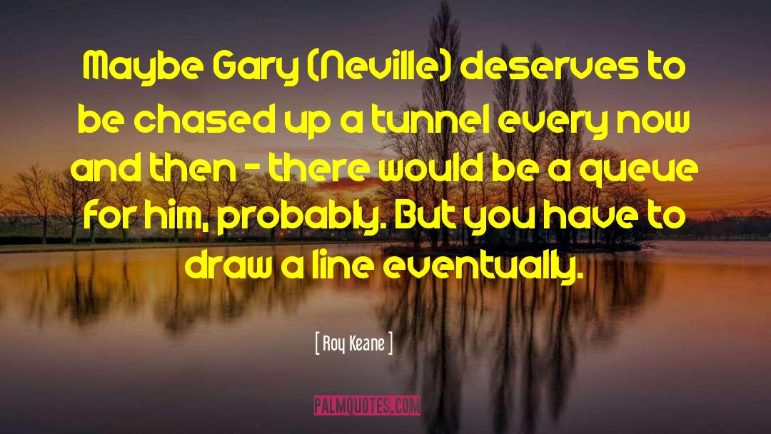 Roy Keane Quotes: Maybe Gary (Neville) deserves to
