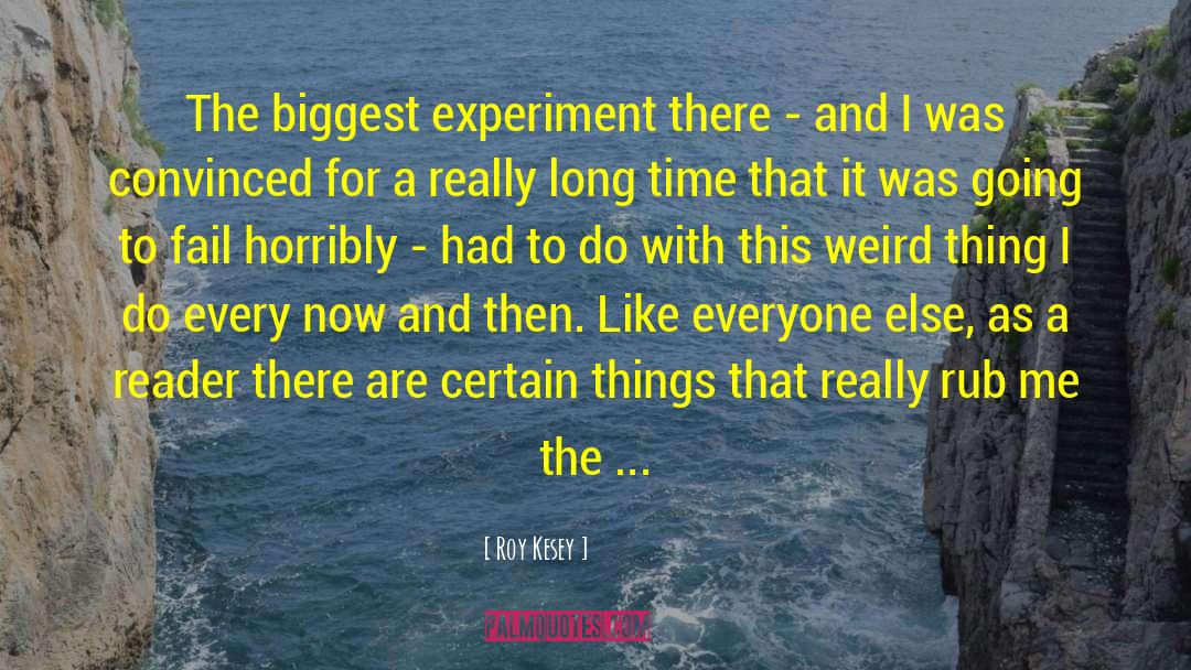 Roy Kesey Quotes: The biggest experiment there -