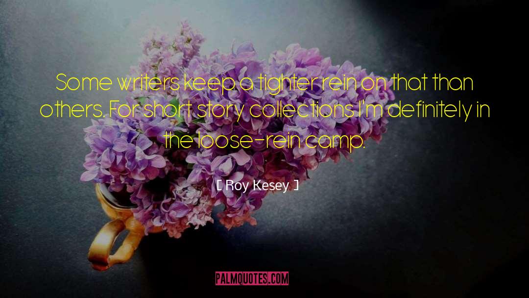 Roy Kesey Quotes: Some writers keep a tighter