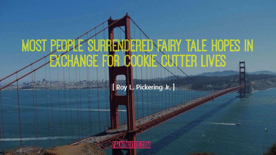 Roy L. Pickering Jr. Quotes: Most people surrendered fairy tale