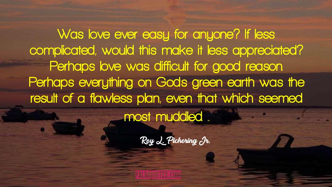 Roy L. Pickering Jr. Quotes: Was love ever easy for