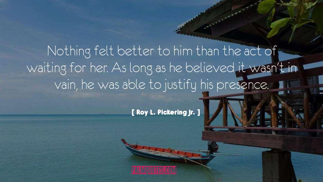 Roy L. Pickering Jr. Quotes: Nothing felt better to him