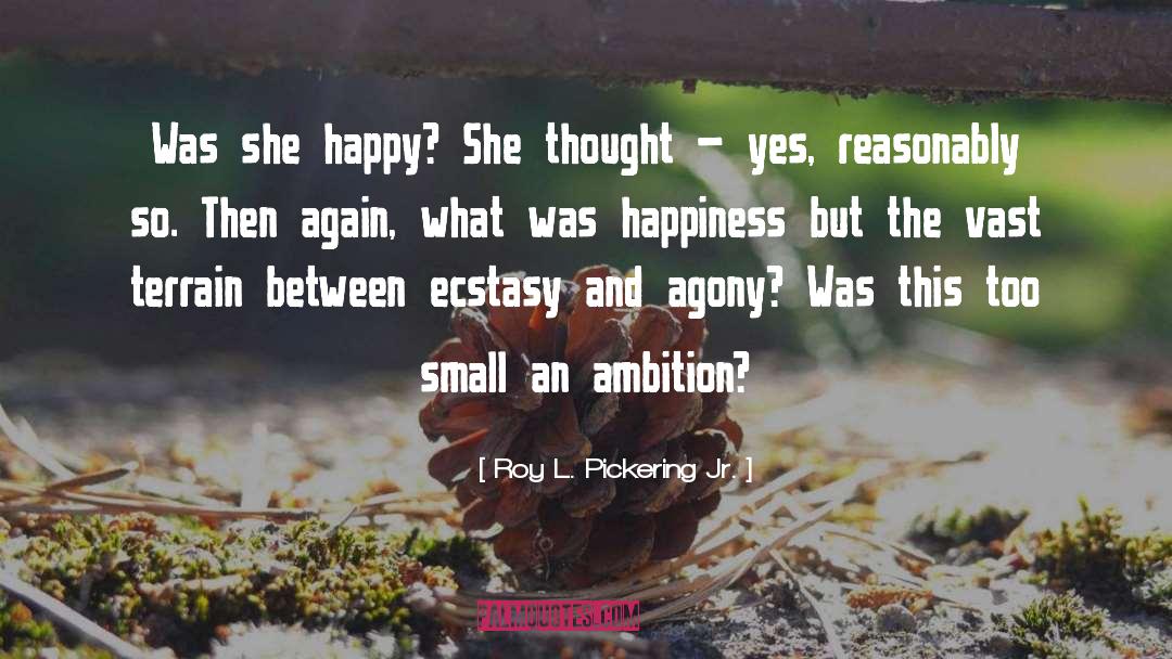 Roy L. Pickering Jr. Quotes: Was she happy? She thought