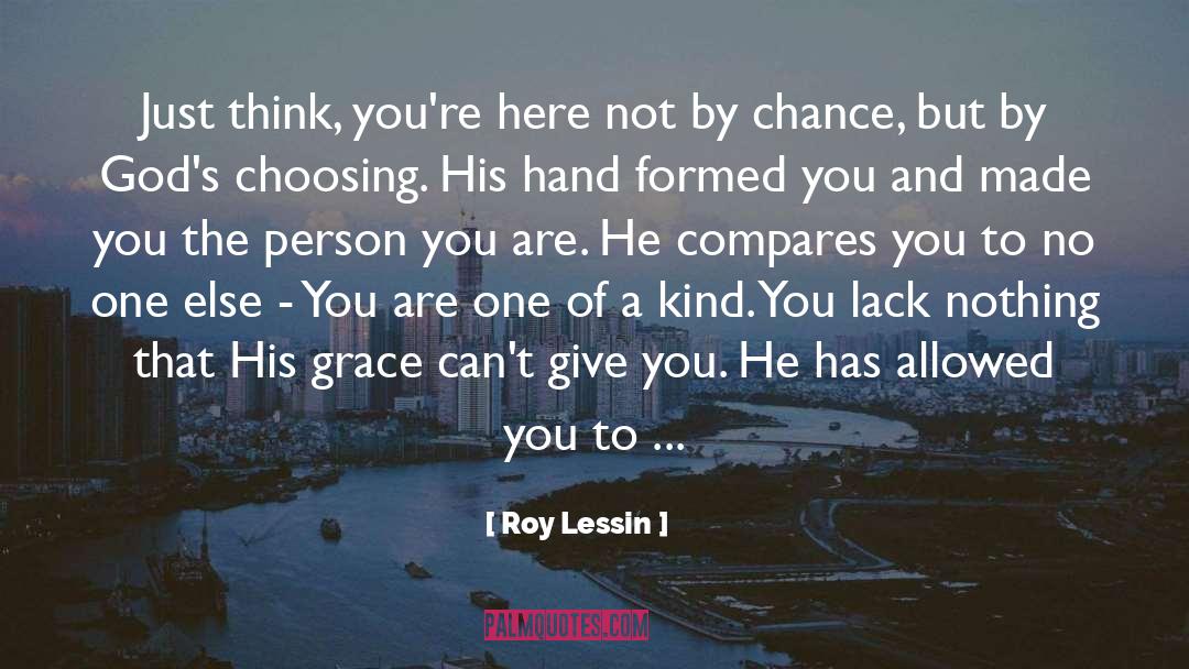 Roy Lessin Quotes: Just think, you're here not