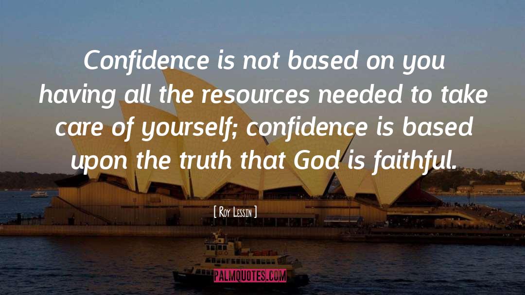 Roy Lessin Quotes: Confidence is not based on