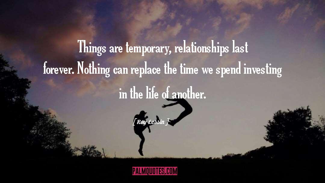 Roy Lessin Quotes: Things are temporary, relationships last