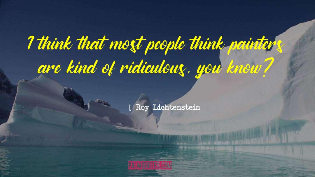 Roy Lichtenstein Quotes: I think that most people