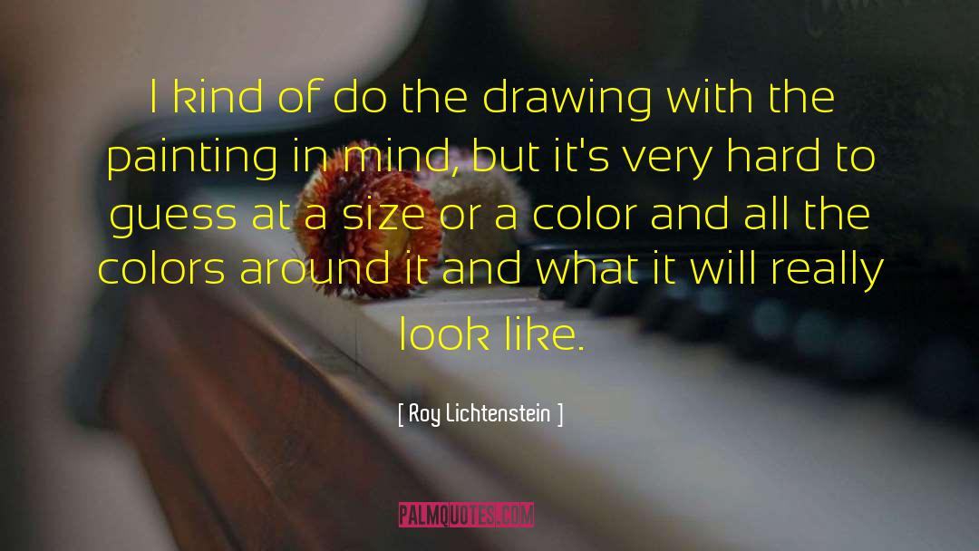 Roy Lichtenstein Quotes: I kind of do the