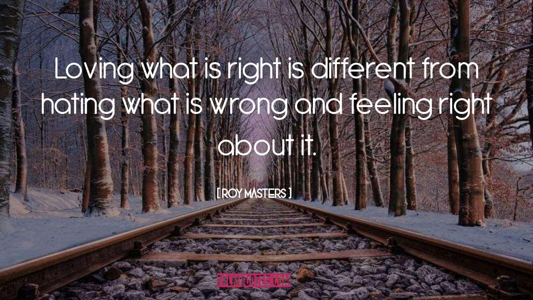Roy Masters Quotes: Loving what is right is