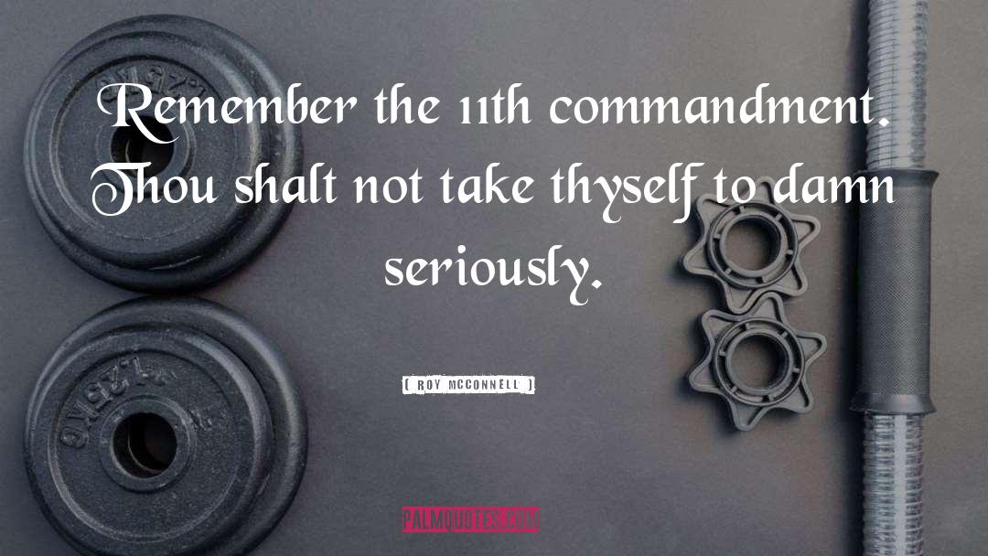 Roy Mcconnell Quotes: Remember the 11th commandment. Thou