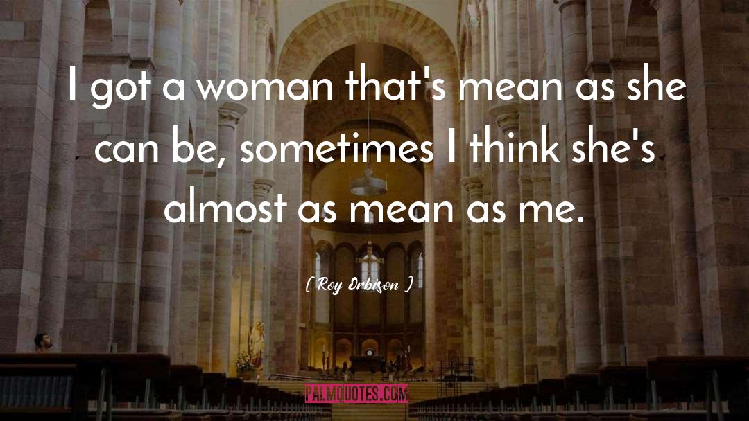 Roy Orbison Quotes: I got a woman that's