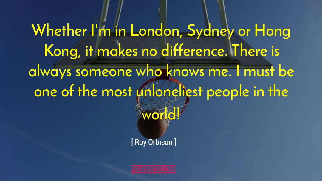 Roy Orbison Quotes: Whether I'm in London, Sydney