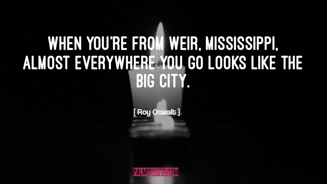 Roy Oswalt Quotes: When you're from Weir, Mississippi,